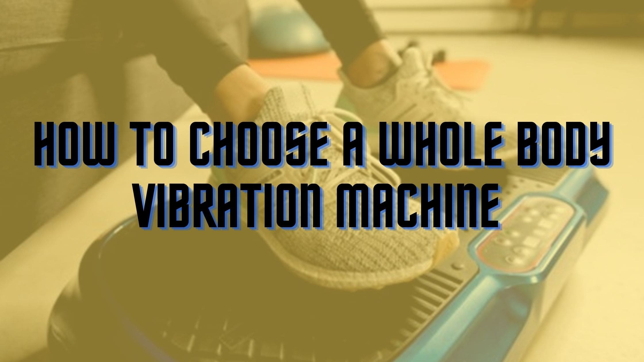 How To Choose A Whole Body Vibration Machine